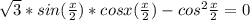 \sqrt{3}*sin( \frac{x}{2} )*cosx(\frac{x}{2})-cos^{2}\frac{x}{2}=0
