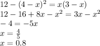 12-(4-x)^2=x(3-x)
 \\ 12-16+8x-x^2=3x-x^2
 \\ -4=-5x
 \\ x= \frac{4}{5} 
 \\ x=0.8