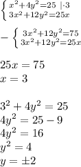 \left \{ {{x^2+4y^2=25} \ |\cdot 3 \atop {3x^2+12y^2=25x}} \right. \\\\
- \left \{ {{3x^2+12y^2=75} \atop {3x^2+12y^2=25x}} \right. \\\\
25x=75\\
x=3\\\\
3^2+4y^2=25\\
4y^2=25-9\\
4y^2=16\\
y^2=4\\
y=\pm2
