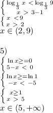 \left \{ {{\log_{\frac{1}{3}}x \ \textless \\ \log_{\frac{1}{3}}9 
\atop {x\ \textgreater \ 3-1}} \right.\\
\left \{ {{x \ \textless \\ 9 
\atop {x\ \textgreater \ 2}} \right.\\
x\in(2,9)\\

5)\\ \left \{ {{ \ln x \geq =0} \atop {5-x\ \textless \ 0}} \right.\\
 \left \{ {{ \ln x \geq =\ln 1} \atop {-x\ \textless \ -5}} \right.\\
 \left \{ {{x \geq 1} \atop {x\ \textgreater \ 5}} \right. \\
x\in(5,+\infty)\\
\\