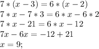 7*(x-3)=6*(x-2)\\
7*x-7*3=6*x-6*2\\
7*x-21=6*x-12\\
7x-6x=-12+21\\
x=9;\\