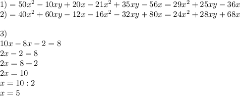 1)=50 x^{2} -10xy+20x-21 x^{2} +35xy-56x=29 x^{2} +25xy-36x \\ 2)=40 x^{2} +60xy-12x-16 x^{2} -32xy+80x=24 x^{2} +28xy+68x \\ \\3) \\ 10x-8x-2=8 \\ 2x-2=8 \\ 2x=8+2 \\ 2x=10 \\ x=10:2 \\ x=5