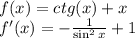 f(x) = ctg(x) + x \\
f'(x) = - \frac{1}{\sin^2x} +1