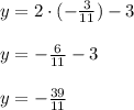 y=2\cdot (- \frac{3}{11})-3\\\\
y=- \frac{6}{11}-3 \\\\
y=- \frac{39}{11}
