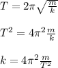 T=2 \pi \sqrt{ \frac{m}{k} } \\ \\ T^2=4 \pi ^2 \frac{m}{k} \\ \\ k= 4 \pi ^2 \frac{m}{T^2}
