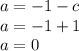 a=-1-c\\
a=-1+1\\
a=0