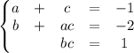 \left\{\begin{matrix}
a & + & c & = & -1\\ 
b & + & ac & = & -2\\ 
 & & bc&= &1 
\end{matrix}\right.
