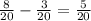 
 \frac{8}{20} - \frac{3}{20} = \frac{5}{20}