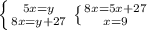 \left \{ {{5x=y} \atop {8x=y+27}} \right. 
 \left \{ {{8x=5x+27} \atop {x=9}} \right. 
