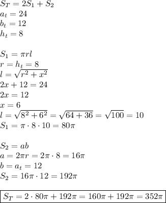 S_T=2S_1+S_2\\
a_t=24\\
b_t=12\\
h_t=8\\\\
S_1=\pi rl\\
r=h_t=8\\
l=\sqrt{r^2+x^2}\\
2x+12=24\\
2x=12\\
x=6\\
l=\sqrt{8^2+6^2}=\sqrt{64+36}=\sqrt{100}=10\\
S_1=\pi\cdot8\cdot10=80\pi\\\\
S_2=ab\\
a=2\pi r=2\pi \cdot8=16\pi\\
b=a_t=12\\
S_2=16\pi \cdot12=192\pi\\\\
\boxed{S_T=2\cdot80\pi+192\pi =160\pi +192\pi=352\pi}