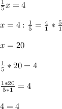 \frac{1}{5}x= 4 \\ \\ 
x= 4 : \frac{1}{5} = \frac{4}{1} * \frac{5}{1} \\ \\ 
x=20 \\ \\ 
 \frac{1}{5} *20 = 4 \\ \\ 
 \frac{1*20}{5*1} = 4 \\ \\ 
4=4
