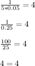 \frac{1}{5*0.05} =4 \\ \\ 
 \frac{1}{0.25} =4 \\ \\ 
 \frac{100}{25} =4 \\ \\ 
4=4