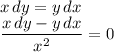x\,dy=y\,dx\\
\dfrac{x\,dy-y\,dx}{x^2}=0