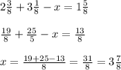 2 \frac{3}{8} +3 \frac{1}{8} -x=1 \frac{5}{8} \\ \\ 
 \frac{19}{8} + \frac{25}{5} -x= \frac{13}{8} \\ \\ 
x= \frac{19+25-13}{8}= \frac{31}{8} =3 \frac{7}{8}