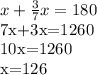 x+ \frac{3}{7}x=180

7x+3x=1260

10x=1260

x=126