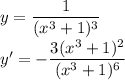 y= \dfrac{1}{(x^3+1)^3}\\
y'=-\dfrac{3(x^3+1)^2}{(x^3+1)^6}