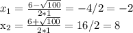 x_{1} = \frac{6 - \sqrt{100}}{2*1} = -4 /2 =-2

x_{2} = \frac{6 + \sqrt{100}}{2*1} = 16/2 = 8

