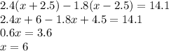 2.4(x+2.5)-1.8(x-2.5)=14.1\\2.4x+6-1.8x+4.5=14.1\\0.6x=3.6\\x=6
