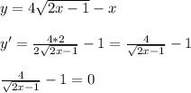 y=4 \sqrt{2x-1}-x \\ \\ 
y'= \frac{4*2}{2 \sqrt{2x-1} }-1= \frac{4}{ \sqrt{2x-1} }-1 \\ \\ 
 \frac{4}{ \sqrt{2x-1} }-1=0