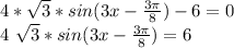 4*\sqrt{3}*sin(3x- \frac{3 \pi }{8} ) -6=0

4 \sqrt{3} *sin(3x- \frac{3 \pi }{8} )=6