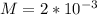 M=2* 10^{-3}