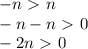 -n \ \textgreater \ n \\ 
-n -n \ \textgreater \ 0
\\ -2n \ \textgreater \ 0