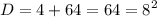 \displaystyle D=4+64=64=8^2
