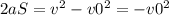 2aS= v^{2} - v0^{2}=- v0^{2}

