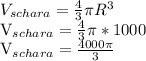 V_{schara} = \frac{4}{3} \pi R^{3} 

 V_{schara} = \frac{4}{3} \pi *1000

 V_{schara} = \frac{4000 \pi }{3}