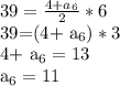 39= \frac{4+ a_{6} }{2}*6


39=(4+ a_{6} )*3


4+ a_{6} =13

 a_{6}=11 


