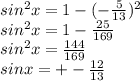 sin^{2}x=1 - ( -\frac{5}{13})^{2} \\ 
sin^{2}x= 1 - \frac{25}{169} \\ 
 sin^{2}x= \frac{144}{169} \\ 
sinx= +- \frac{12}{13}