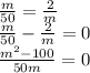 \frac{m}{50} = \frac{2}{m} \\ 
\frac{m}{50} - \frac{2}{m} = 0 \\ 
\frac{m^2 - 100}{50m} = 0