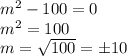 m^2 - 100 = 0 \\ 
m^2 = 100 \\ 
m = \sqrt{100} = \pm 10