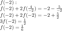 f(-2): \\ 
f(-2) + 2f(\frac{4}{-2}) = -2 - \frac{5}{-2} \\ 
f(-2) +2f(-2) = -2 + \frac{5}{2} \\ 
3f(-2) = \frac{1}{2} \\ 
f(-2) = \frac{1}{6}
