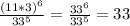\frac{(11*3)^6}{33^5}= \frac{33^6}{33^5}=33

