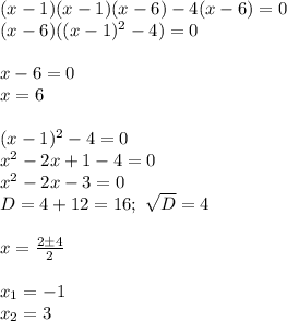 (x-1)(x-1)(x-6)-4(x-6)=0\\
(x-6)((x-1)^2-4)=0\\\\
x-6=0\\x=6\\\\
(x-1)^2-4=0\\
x^2-2x+1-4=0\\
x^2-2x-3=0\\
D=4+12=16; \ \sqrt D=4\\\\
x= \frac{2\pm4}{2}\\\\
x_1=-1\\
x_2=3
