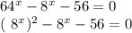 64^{x} - 8^{x}-56=0


( 8^{x} ) ^{2} - 8^{x}-56=0