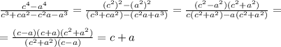 \frac{c^4-a^4}{c^3+ca^2-c^2a-a^3}= \frac{(c^2)^2-(a^2)^2}{(c^3+ca^2)-(c^2a+a^3)}= \frac{(c^2-a^2)(c^2+a^2)}{c(c^2+a^2)-a(c^2+a^2)} =\\\\
= \frac{(c-a)(c+a)(c^2+a^2)}{(c^2+a^2)(c-a)} =c+a