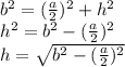 b^2 = (\frac{a}{2})^2 + h^2 \\ 
h^2 = b^2 -(\frac{a}{2})^2 \\ 
h = \sqrt{b^2 -(\frac{a}{2})^2}