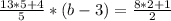 \frac{13*5+4}{5} *(b-3)= \frac{8*2+1}{2} 
