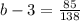 b-3= \frac{85}{138}
