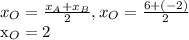 x_{O}= \frac{ x_{A}+ x_{B} }{2} , x_{O}= \frac{ 6+(-2) }{2} 


 x_{O} =2