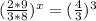(\frac{2*9}{3*8})^x=( \frac{4}{3})^3
