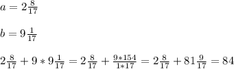 a= 2 \frac{8}{17} \\ \\ 
b=9 \frac{1}{17} \\ \\ 
 2 \frac{8}{17} + 9 * 9 \frac{1}{17} = 2 \frac{8}{17}+ \frac{9*154}{1*17} = 2 \frac{8}{17} + 81 \frac{9}{17} = 84