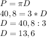 P= \pi D \\ 40,8=3*D \\ D=40,8:3 \\ D=13,6
