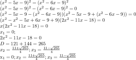 (x^2-5x-9)^2=(x^2-6x-9)^2 \\ 
(x^2-5x-9)^2-(x^2-6x-9)^2=0 \\ 
(x^2-5x-9-(x^2-6x-9))(x^2-5x-9+(x^2-6x-9))=0 \\ 
(x^2-x^2-5x+6x-9+9)(2x^2-11x-18)=0 \\ 
x(2x^2-11x-18)=0 \\ 
x_1=0; \\ 
2x^2-11x-18=0 \\ 
D=121+144=265 \\ 
x_2= \frac{11+ \sqrt{265} }4;x_3= \frac{11- \sqrt{265} }{4} } 

x_1=0;x_2= \frac{11+ \sqrt{265} }4;x_3= \frac{11- \sqrt{265} }{4} }