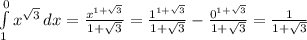 \int\limits^0_1 {x^{\sqrt{3}}} \, dx = \frac{x^{1 + \sqrt{3}}}{1 +\sqrt{3} } = 
\frac{1^{1 + \sqrt{3}}}{1 +\sqrt{3} } - \frac{0^{1 + \sqrt{3}}}{1 +\sqrt{3} } = 
\frac{1}{1 +\sqrt{3} }