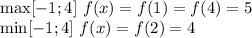 \max [-1;4] \ f(x)=f(1)=f(4)=5\\
\min [-1;4] \ f(x)=f(2)=4
