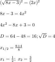 (\sqrt{8x-3})^2=(2x)^2\\\\
8x-3=4x^2\\\\
4x^2-8x+3=0\\\\
D=64-48=16; \sqrt D=4\\\\
x_{1/2}= \frac{8\pm4}{8}\\\\
x_1= \frac{1}{2}; \ x_2= \frac{3}{2}