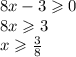8x-3\geqslant0\\
8x\geqslant3\\
x\geqslant \frac{3}{8}